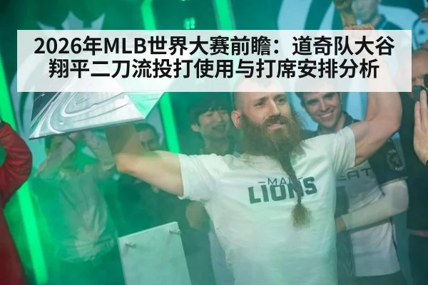 2026年MLB世界大赛前瞻：道奇队大谷翔平二刀流投打使用与打席安排分析